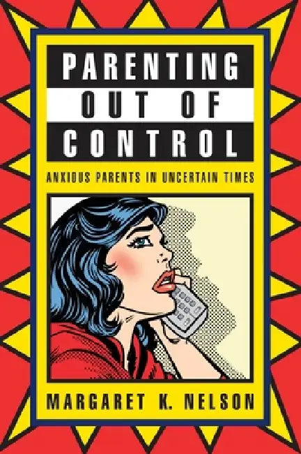Parenting Out of Control: Anxious Parents in Uncertain Times by Margaret K. Nelson