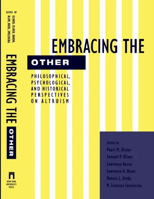 Embracing the Other: Philosophical, Psychological, and Historical Perspectives on Altruism by Pearl Oliner, Samuel P. Oliner, Lawrence Baron