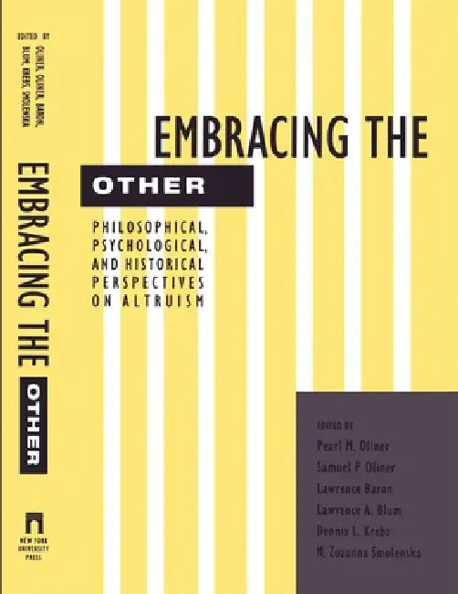 Embracing the Other: Philosophical, Psychological, and Historical Perspectives on Altruism by Pearl Oliner, Samuel P. Oliner, Lawrence Baron