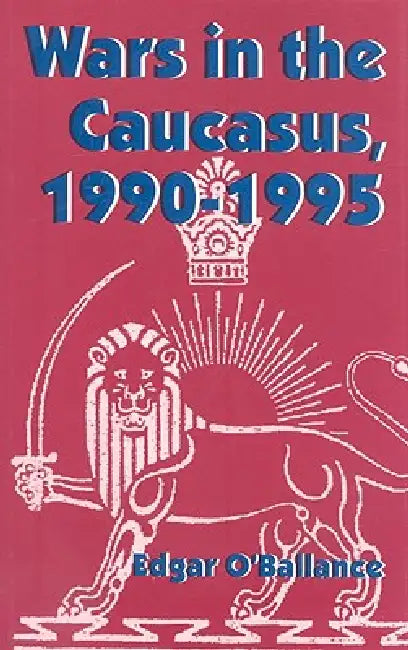 Wars in the Caucasus, 1990-1995 by Edgar O'Ballance