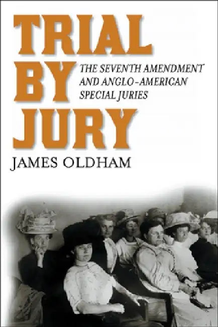 Trial by Jury: The Seventh Amendment and Anglo-American Special Juries by James Oldham
