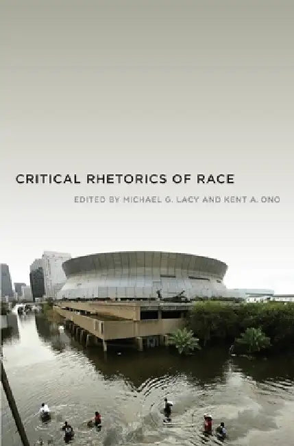 Critical Rhetorics of Race by Kent A. Ono, Michael G. Lacy