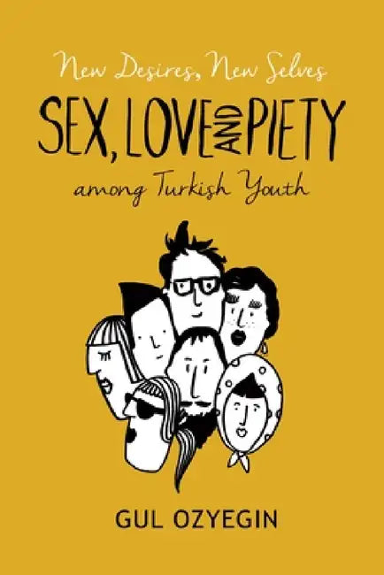 New Desires, New Selves: Sex, Love, and Piety Among Turkish Youth by Gul Ozyegin
