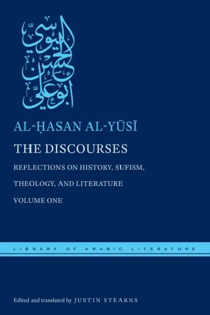 The Discourses: Reflections on History, Sufism, Theology, and Literature--Volume One by Al-Ḥasan Al-Yūsī, Justin Stearns, Justin Stearns