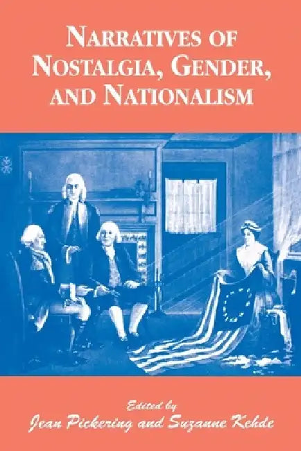 Narratives of Nostalgia, Gender, and Nationalism by Suzanne Kehde, Jean Pickering