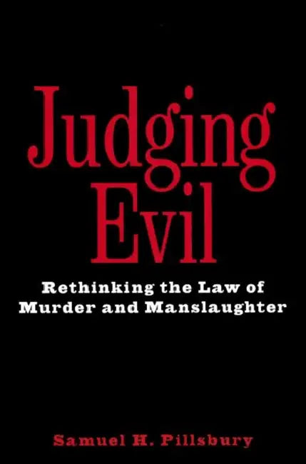 Judging Evil: Rethinking the Law of Murder and Manslaughter by Samuel H. Pillsbury