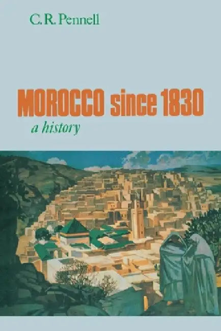 Morocco Since 1830: A History by C. R. Pennell