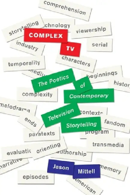 Complex TV: The Poetics of Contemporary Television Storytelling by Jason Mittell