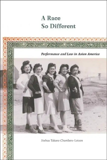 A Race So Different: Performance and Law in Asian America by Joshua Chambers-Letson