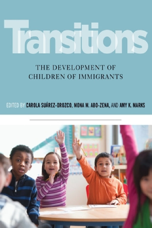 Transitions: The Development of Children of Immigrants by Carola Suárez-Orozco, Mona M. Abo-Zena, Amy K. Marks