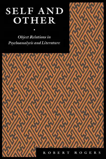 Self and Other: Object Relations in Psychoanalysis and Literature by Robert Rogers