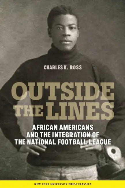 Outside the Lines: African Americans and the Integration of the National Football League by Charles K. Ross