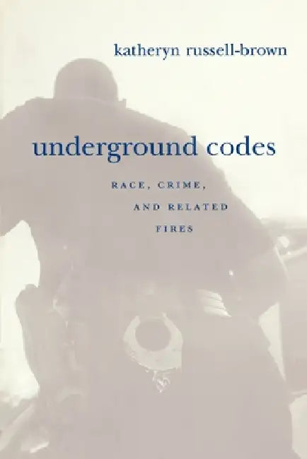 Underground Codes: Race, Crime, and Related Fires by Katheryn Russell-Brown