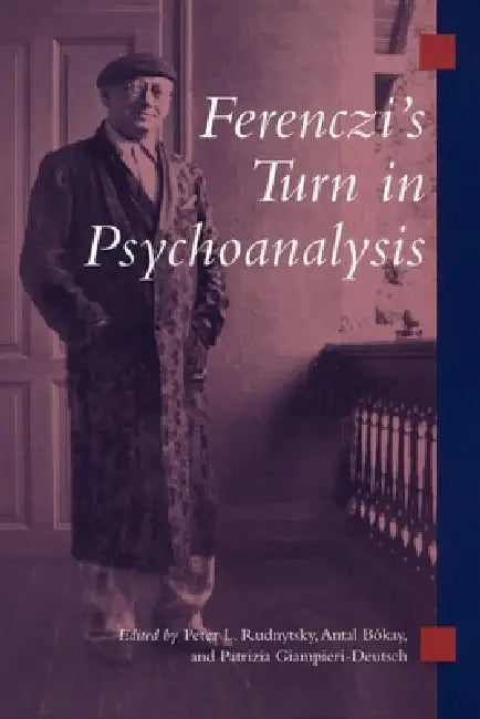 Ferenczi's Turn in Psychoanalysis by Peter L. Rudnytsky, Antal Bokay, Patrizia Giampieri-Deutsch