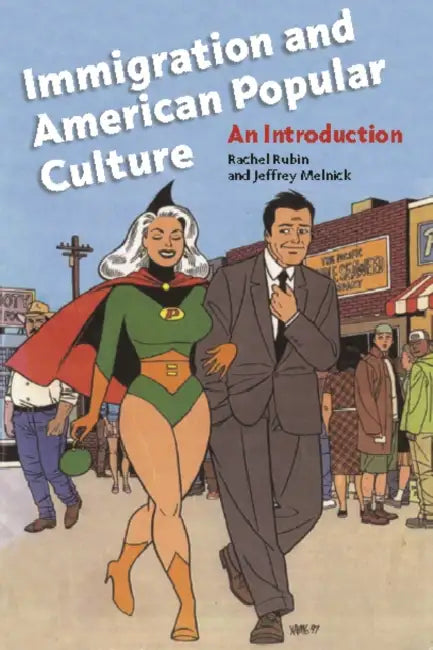 Immigration and American Popular Culture: An Introduction by Rachel Lee Rubin, Jeffrey Melnick