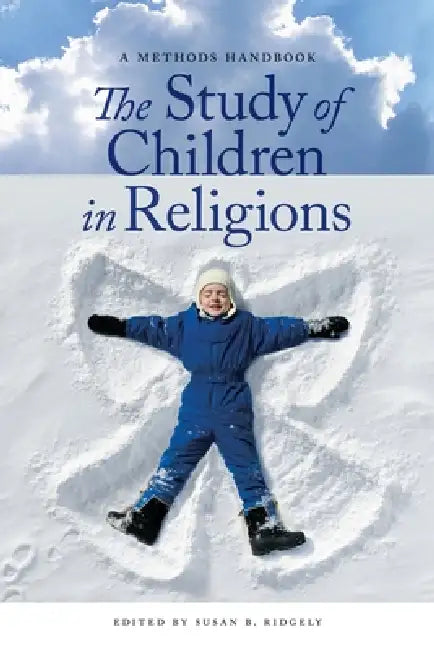The Study of Children in Religions: A Methods Handbook by Susan B. Ridgely