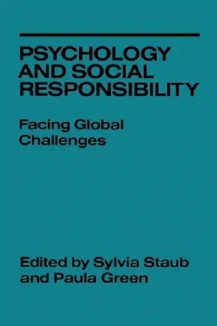 Psychology and Social Responsibility: Facing Global Challenges by Sylvia Staub, Paula Green