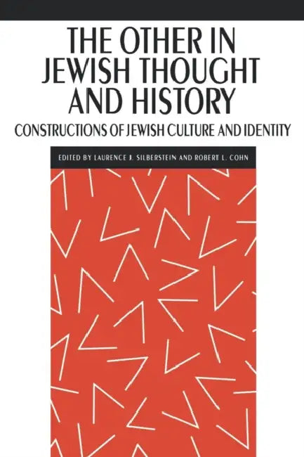 The Other in Jewish Thought and History: Constructions of Jewish Culture and Identity by Laurence J. Silberstein, Robert L. Cohn