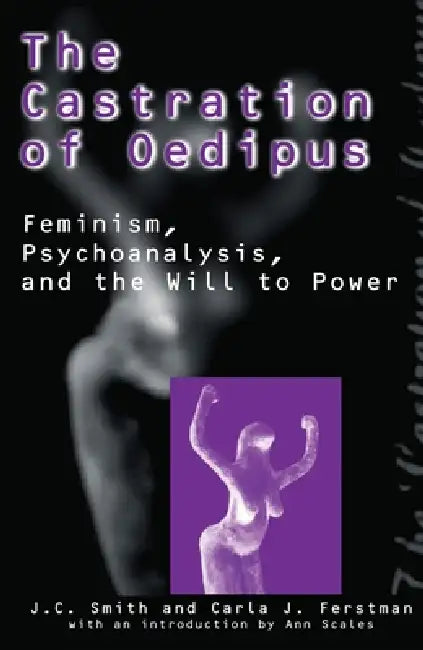 The Castration of Oedipus: Psychoanalysis, Postmodernism, and Feminism by Joseph C. Smith, Carla J. Ferstman