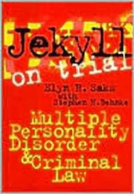 Jekyll on Trial: Multiple Personality Disorder and Criminal Law by Elyn R. Saks, Stephen H. Behnke