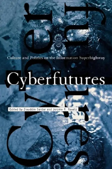 Cyberfutures: Culture and Politics on the Information Superhighway by Ziauddin Sardar, Jerome R. Ravetz