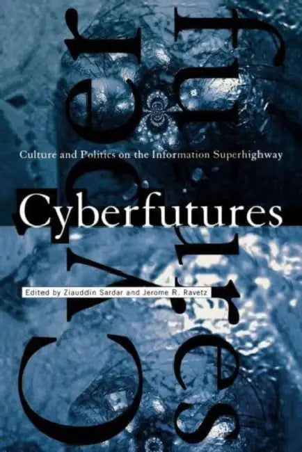 Cyberfutures: Culture and Politics on the Information Superhighway by Ziauddin Sardar, Jerome R. Ravetz