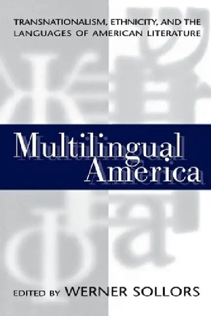 Multilingual America: Transnationalism, Ethnicity, and the Languages of American Literature by Werner Sollors