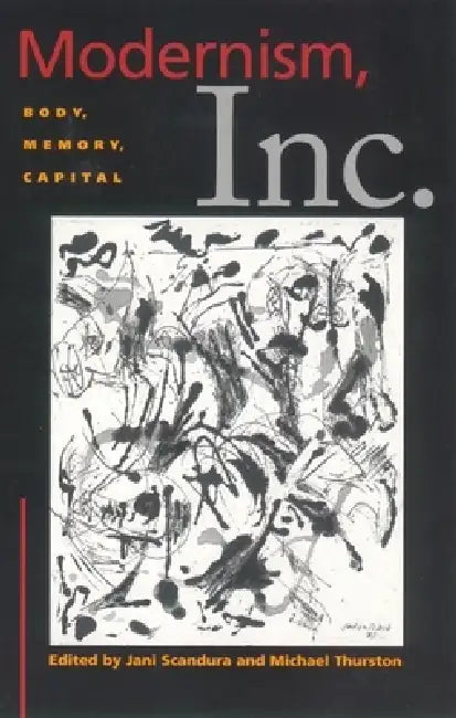 Modernism, Inc.: Body, Memory, Capital by Jani Scandura, Michael Thurston
