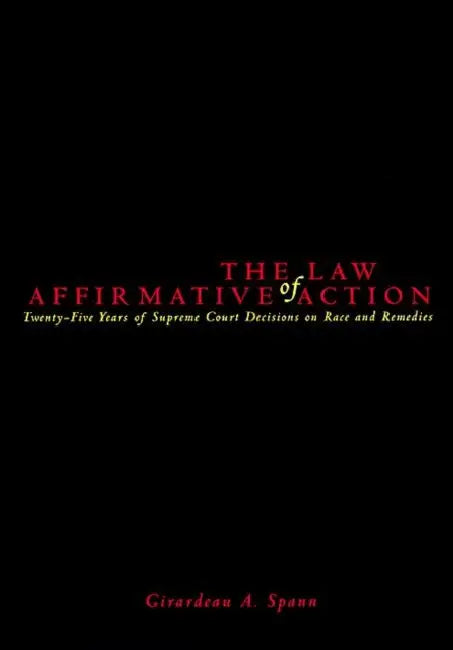 The Law of Affirmative Action: Twenty Five Years of Supreme Court Decisions on Race and Remedies by Girardeau A. Spann