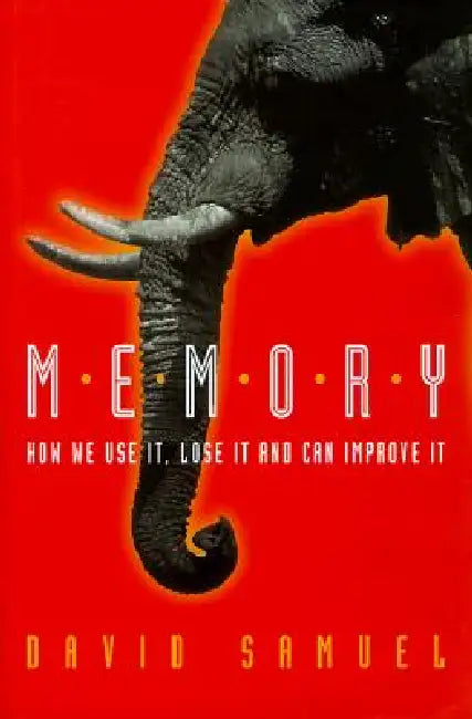 Memory: How We Use It, Lose It and Can Improve It by David Samuel