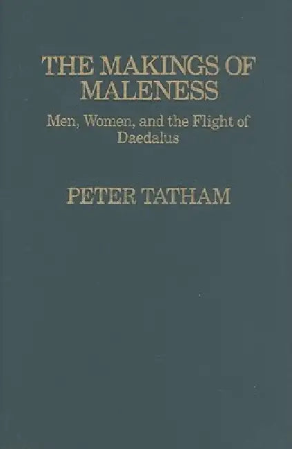 The Makings of Maleness: Men, Women, and the Flight of Daedalus by Peter H. Tatham