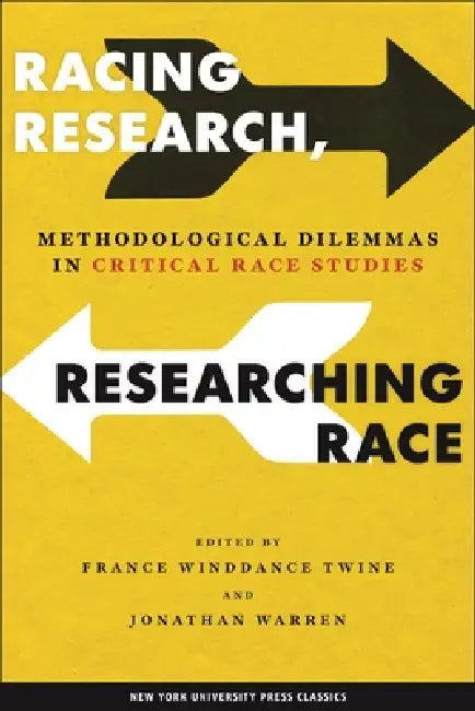 Racing Research, Researching Race: Methodological Dilemmas in Critical Race Studies by France Winddance Twine, Jonathan Warren