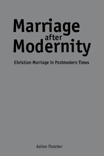 Marriage After Modernity: Christian Marriage in Postmodern Times by Adrian Thatcher