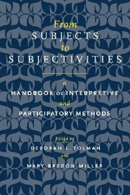 From Subjects to Subjectivities: A Handbook of Interpretive and Participatory Methods by Deborah L. Tolman, Mary Brydon-Miller
