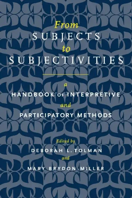 From Subjects to Subjectivities: A Handbook of Interpretive and Participatory Methods by Deborah L. Tolman, Mary Brydon-Miller