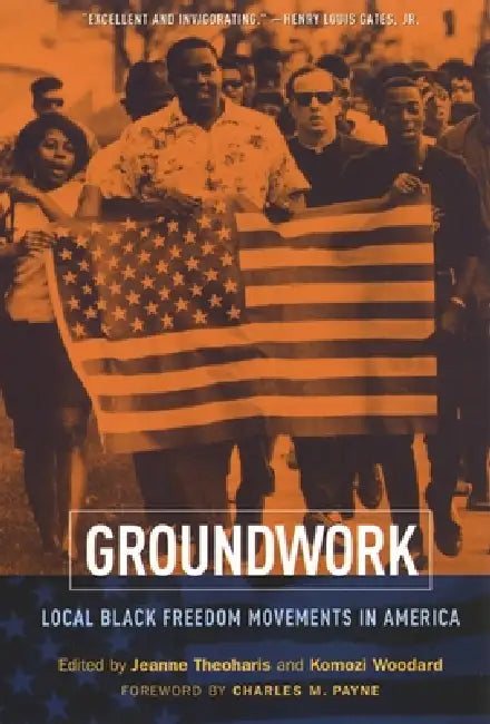 Groundwork: Local Black Freedom Movements in America by Jeanne Theoharis, Komozi Woodard, Charles M. Payne