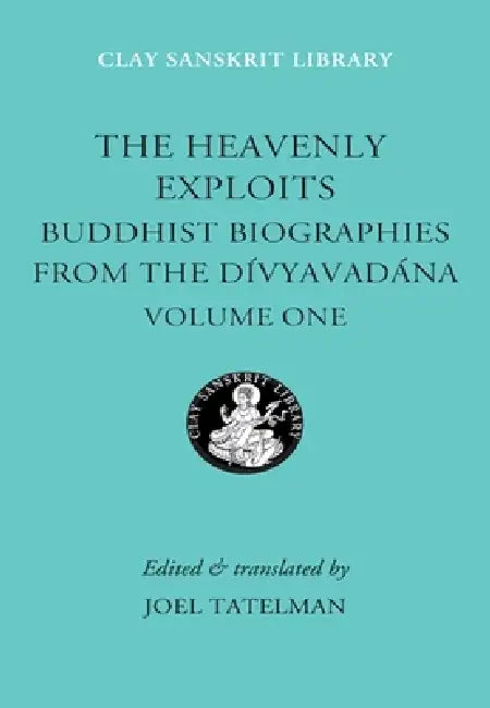 The Heavenly Exploits: Buddhist Biographies from the Divyavadana by Joel Tatelman, Joel Tatelman