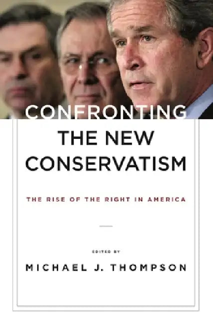 Confronting the New Conservatism: The Rise of the Right in America by Michael Thompson