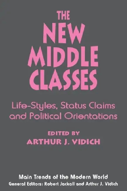 The New Middle Classes: Social, Psychological, and Political Issues by Arthur J. Vidich