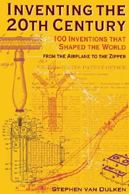Inventing the 20th Century: 100 Inventions That Shaped the World from the Airplane to the Zipper by Stephen Van Dulken