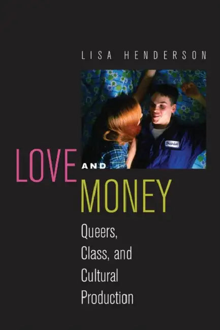 Love and Money: Queers, Class, and Cultural Production by Lisa Henderson