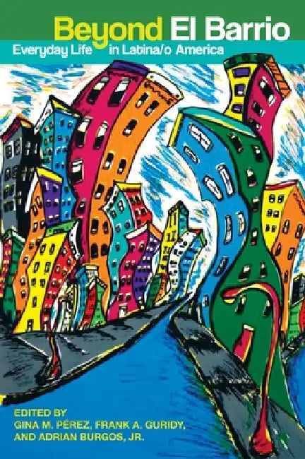 Beyond El Barrio: Everyday Life in Latina/o America by Gina M. Pérez, Frank Guridy, Adrian Burgos