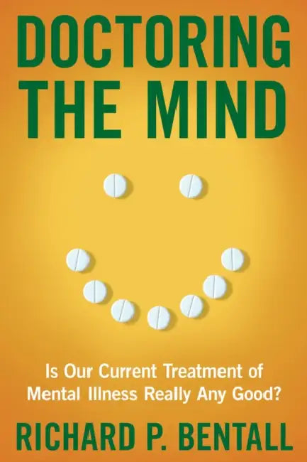 Doctoring the Mind: Is Our Current Treatment of Mental Illness Really Any Good? by Richard P. Bentall