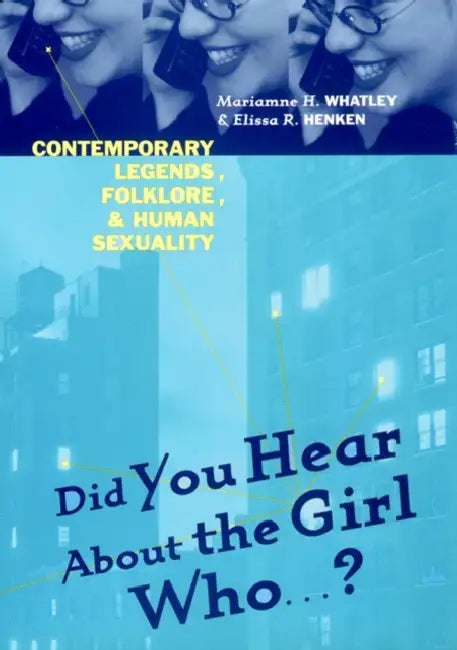 Did You Hear about the Girl Who . . . ?: Contemporary Legends, Folklore, and Human Sexuality by Marianne H. Whatley, Elissa R. Henken