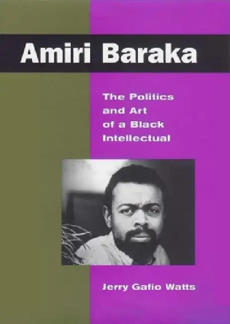 Amiri Baraka: The Politics and Art of a Black Intellectual by Jerry Watts