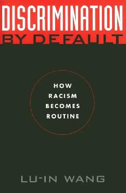 Discrimination by Default: How Racism Becomes Routine by Lu-In Wang