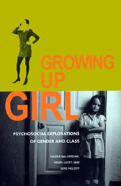 Growing Up Girl: Psycho-Social Explorations of Class and Gender by Valerie Walkerdine, Helen Lucey, June Melody