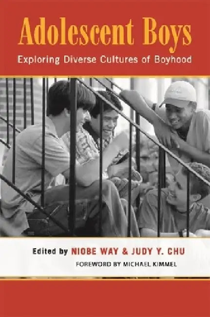 Adolescent Boys: Exploring Diverse Cultures of Boyhood by Niobe Way, Judy Y. Chu