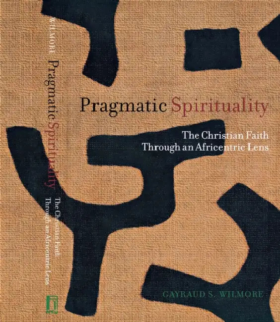 Pragmatic Spirituality: The Christian Faith Through an Africentric Lens by Gayraud S. Wilmore