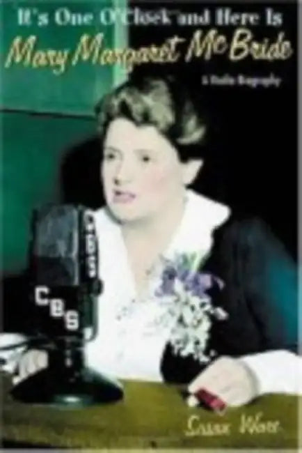 It's One O'Clock and Here Is Mary Margaret McBride: A Radio Biography by Susan Ware